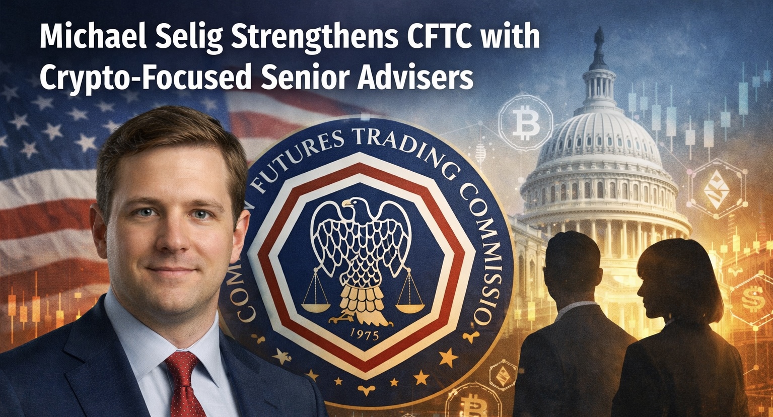 Michael Selig Strengthens CFTC with Crypto-Focused Senior Advisers