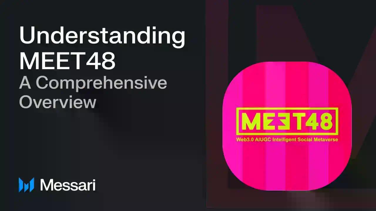 Messari 研报：Web3 娱乐 AIUGC 平台 MEET48 全面概览