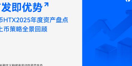 首发即优势：火币HTX 2025 年度资产盘点与上币策略全景回顾——以长期主义构建高流动性资产生态