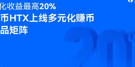 年化收益最高20%！火币HTX上线多元化赚币产品矩阵