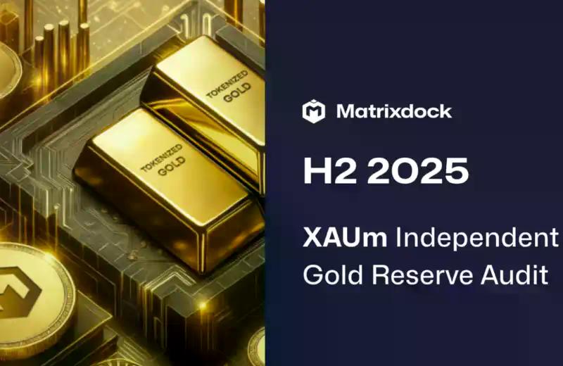 Matrixdock发布最新半年度实物黄金审计报告，强化实物黄金透明度实践