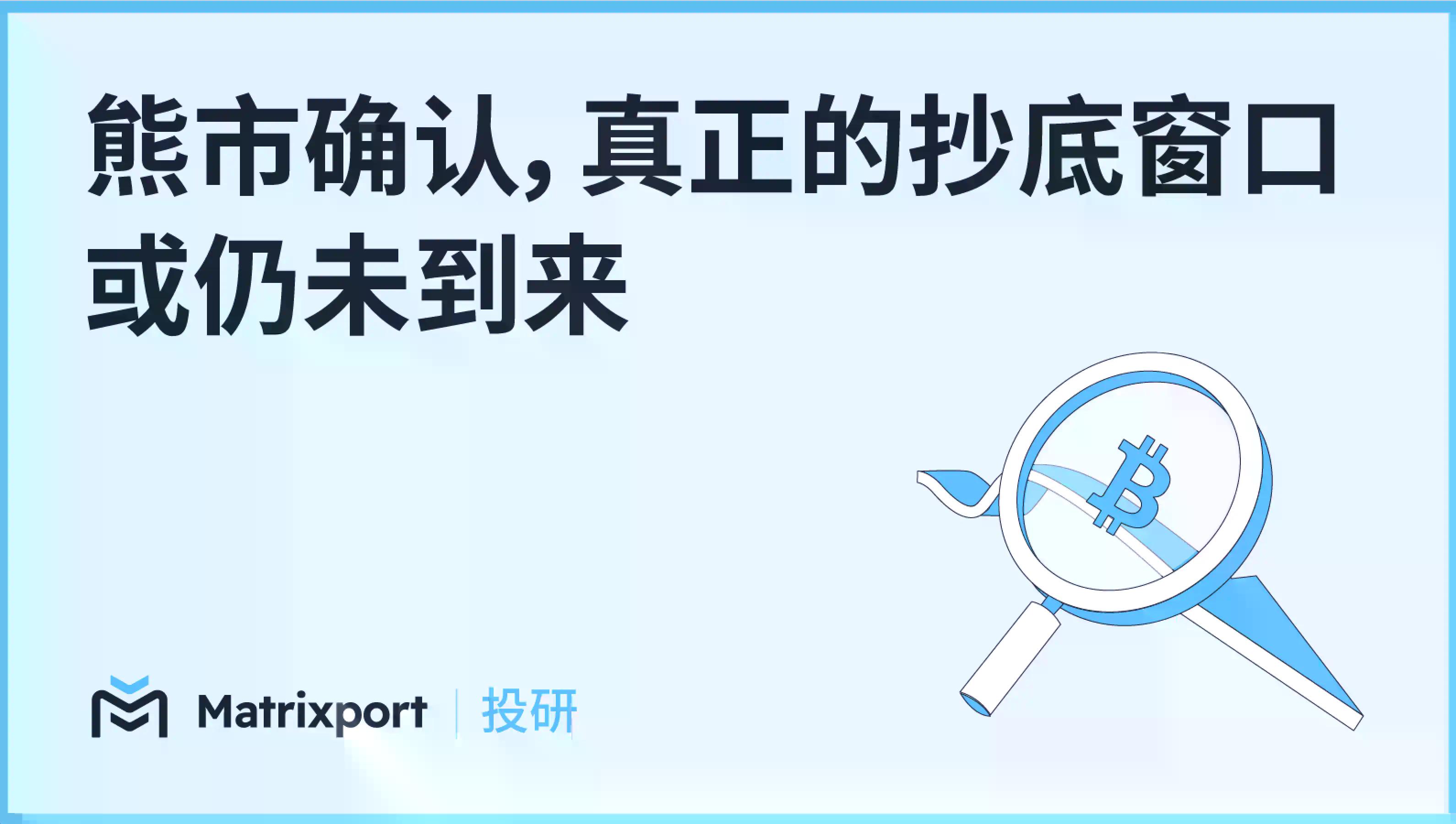 Matrixport投研：熊市确认，真正的抄底窗口或仍未到来