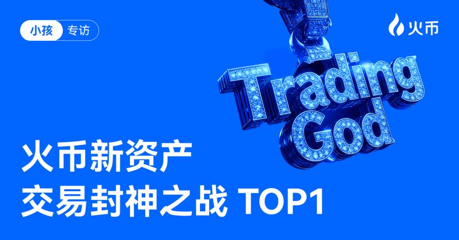 从 100U 起步到封神之巅——对话火币HTX「新资产封神之战」冠军交易员小孩：“仓位、节奏、择时”三位一体交易策略全公开